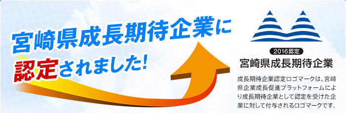 宮崎県成長期待企業に認定されました！：成長期待企業認定ロゴマークは、宮崎県企業成長促進プラットフォームにより成長期待企業として認定を受けた企業に対して付与されるロゴマークです。